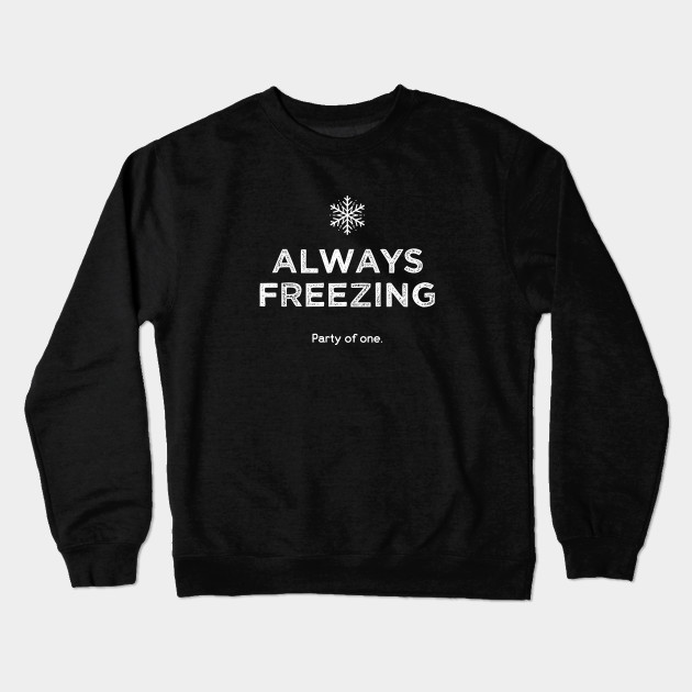 Always Freezing Party Of One Funny Winter Im Cold Crewneck