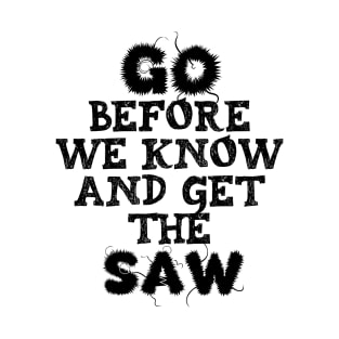 Go Before We know And Get The Saw T-Shirt