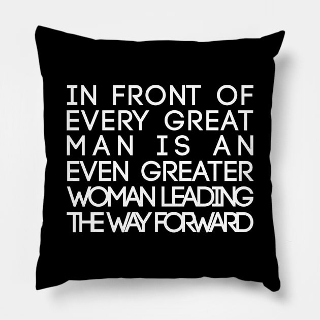 In Front of Every Great Man Is An Even Greater Woman Leading The Way Forward Feminist Text Slogan Pillow by MacPean