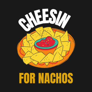 Cheesin' for Nachos funny nachos lover T-Shirt