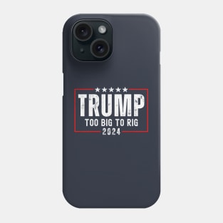 Trump 2024 Too Big To Rig Phone Case