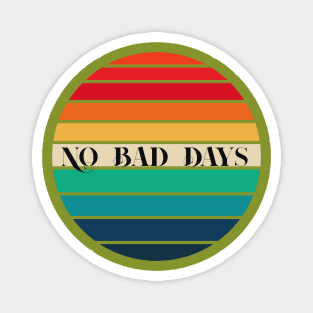 No Bad Days T-Shirt, No Bad Days Shirts. Magnet