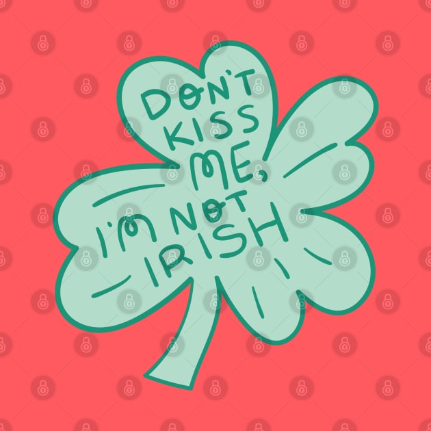 Don't Kiss Me I'm Not Irish by KodiakMilly