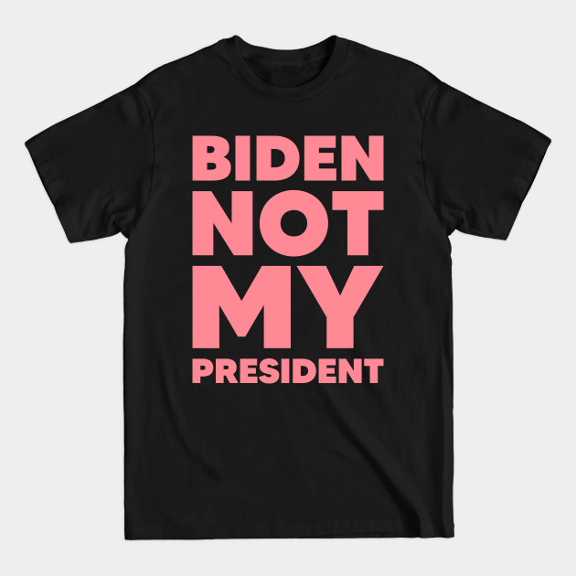 Discover Biden not my president 4 - Biden Not My President - T-Shirt