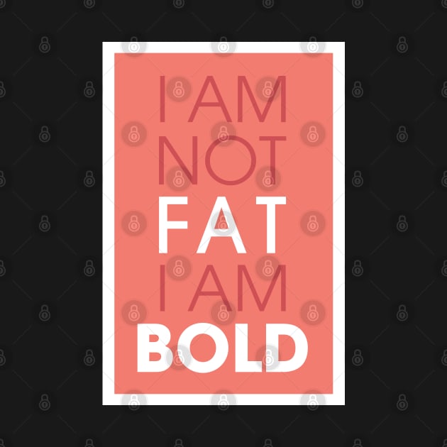 I am not fat I am bold by Creative Style Studios