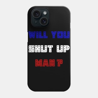 Will You Shut Up Man ? Phone Case