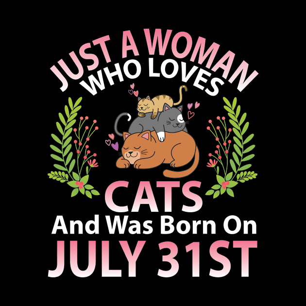 Just A Woman Who Loves Cats And Was Born On July 31st Happy Me Nana Mommy Aunt Sister Wife Daughter by joandraelliot