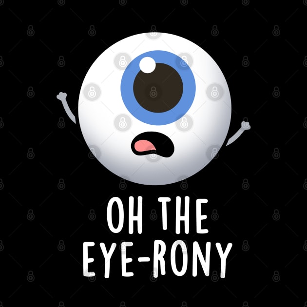 Oh The Eye-rony Funny Eyeball Pun by punnybone