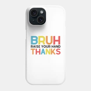 Bruh Raise Your Hand Teacher Shirt Phone Case