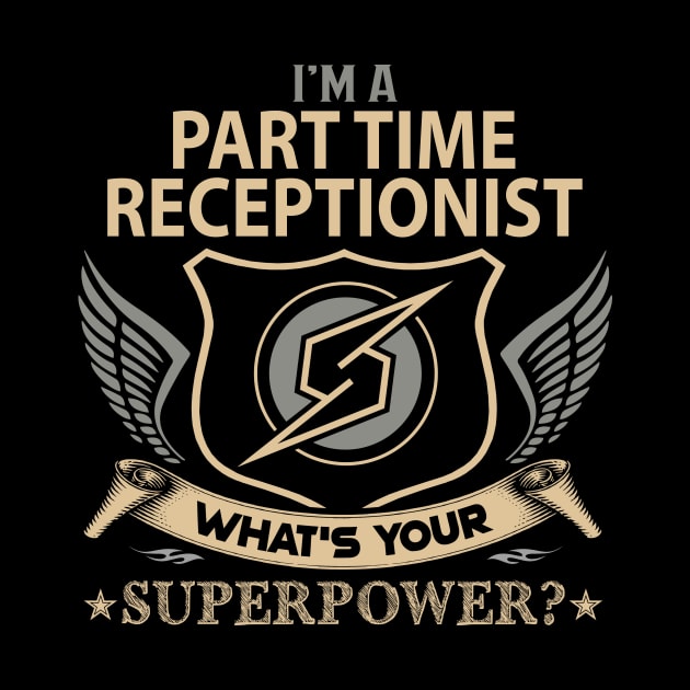 Part Time Receptionist T Shirt - Superpower Gift Item Tee by Cosimiaart