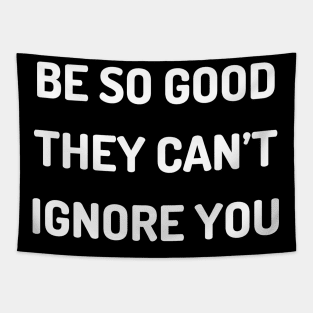 Be so good they can’t ignore you Tapestry