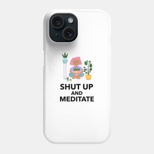 Shut Up And Meditate Phone Case