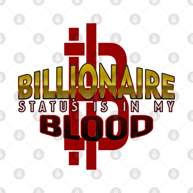 Billionaire Status is in my Blood by Markyartshop