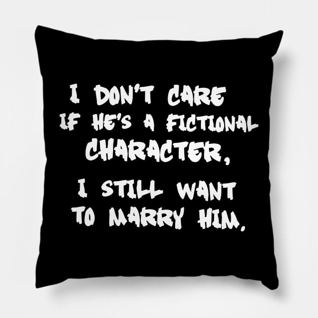 I Don't Care If He's a Fictional Character, I Still Want to Marry Him Pillow by MoviesAndOthers