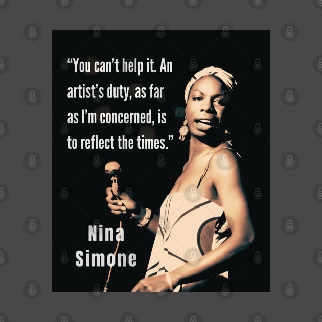 Nina Simone portrait and  quote: You can't help it. An artist's duty, as far as I'm concerned, is to reflect the times. by artbleed