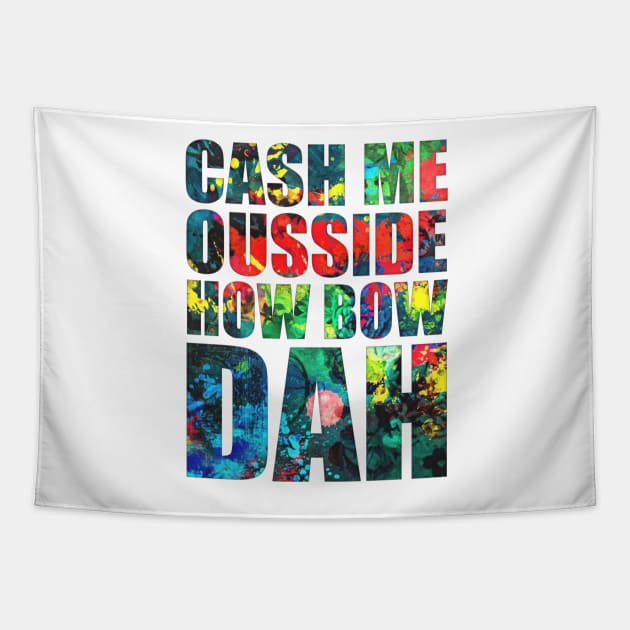 Cash Me Ousside How Bow Dah Tapestry by Widmore