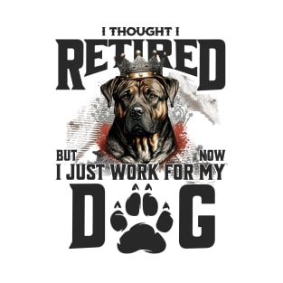 I thought I retired but now I just work for my dog T-Shirt