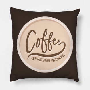 Coffee Keeps Me From Hurting You Pillow