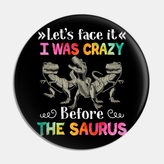 Let_s Face It I Was Crazy Before The Saurus Pin by cruztdk5