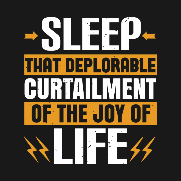 Sleep, That Deplorable Curtailment Of The Joy Of Life by APuzzleOfTShirts