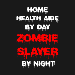 Funny Spooky Halloween Party Trendy Gift - Home Health Aide By Day Zombie Slayer By Night T-Shirt