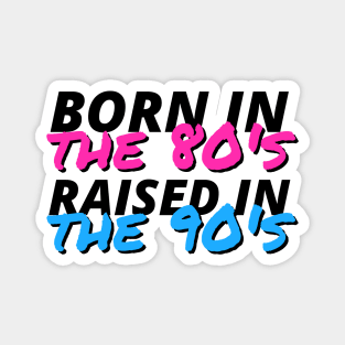 Born In The 80's Raised In The 90's Magnet