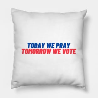 Today We Pray Tomorrow We Vote Pillow