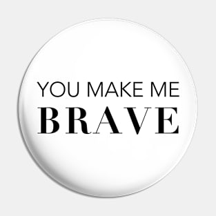 You Make Me Brave Pin