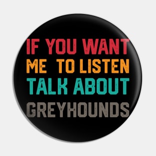 FUNNY IF YOU WANT ME TO LISTEN TALK ABOUT greyhounds Pin