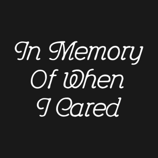 In Memory Of When I Cared #2 | Black T-Shirt