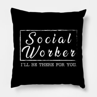 Social Worker - I'll be there for you Pillow