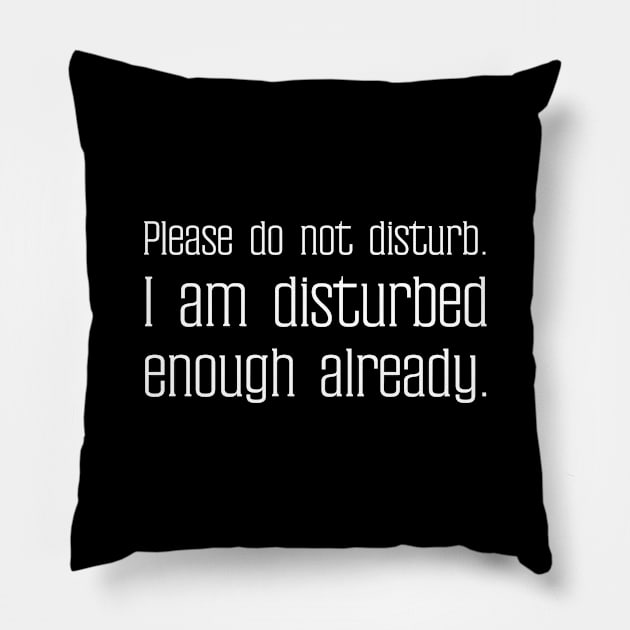 Please do not disturb. I am disturbed enough already. Pillow by UnCoverDesign