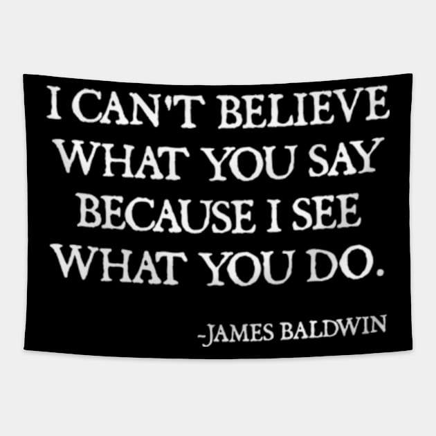 I can't believe what you say, because I see what you do, James Baldwin Quote Tapestry by  hal mafhoum?