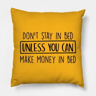 Don't stay in bed unless you can make money in bed Pillow