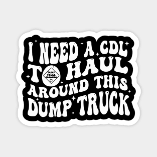 I Need A Cdl To Haul Around This Dump Truck Magnet