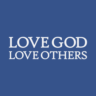 LOVE GOD LOVE OTHERS T-Shirt