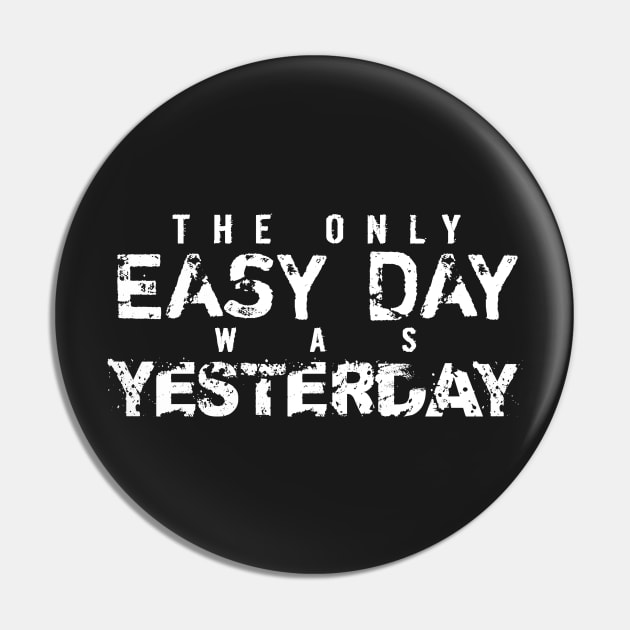 The Only Easy Day Was Yesterday Pin by Elvdant