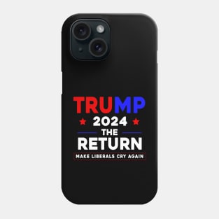 Trump 2024 The Return Make Liberals Cry Again Phone Case