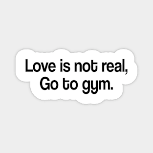 love is not real, go to gym Magnet