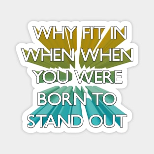 Why Fit In When You Were Born To Stand Out 3d Magnet