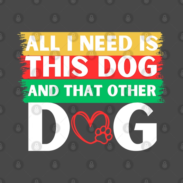 All i need is this dog and that other dog by Anik Arts