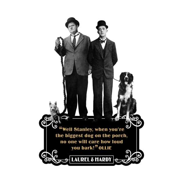 Laurel & Hardy Quotes: "Well Stanley, When You're The Biggest Dog On The Porch, No One Will Care How Loud You Bark" by PLAYDIGITAL2020