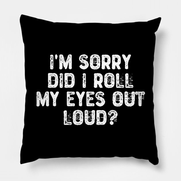 I'm Sorry Did I Roll My Eyes Out Loud? Pillow by Yyoussef101