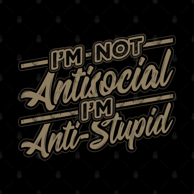 Im not Antisocial Im Anti Stupid by aneisha