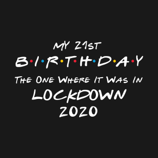 My 21st Birthday - The One Where It Was In Lockdown (white font) T-Shirt