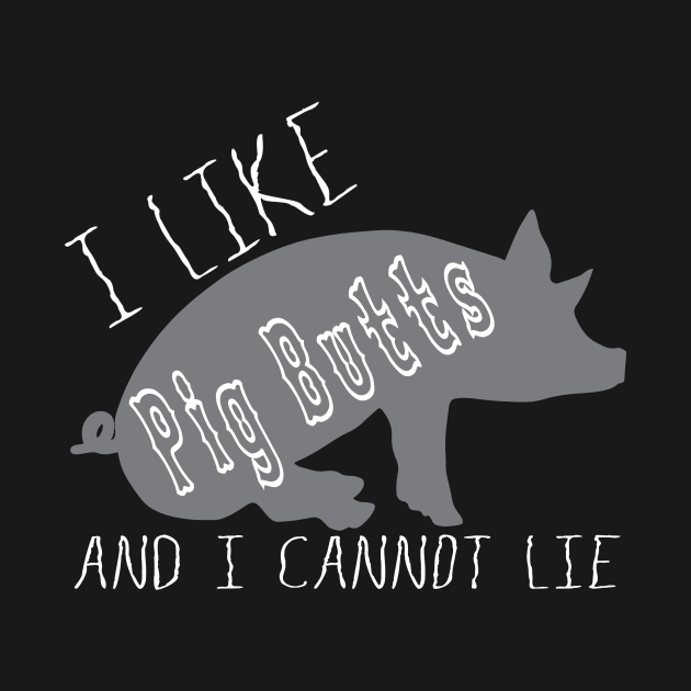 I Like Pig Butts Funny BBQ Lover Humorous Tshirt by The Dude