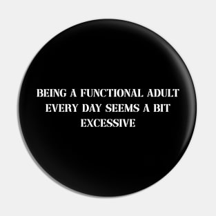 Funny Being a Functional Adult Every Day Seems a Bit Excessive Pin