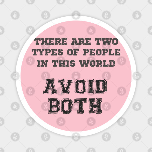 pics There Are Two Types Of People In This World Avoid Both teepublic