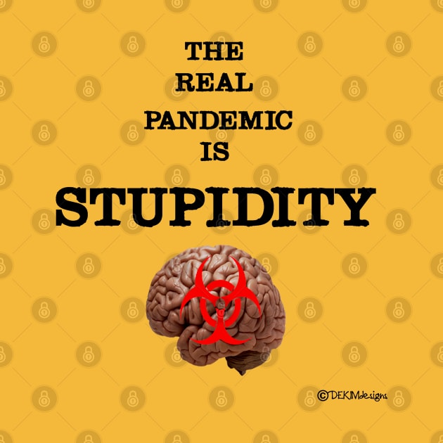 The Real Pandemic Is Stupidity by dekimdesigns