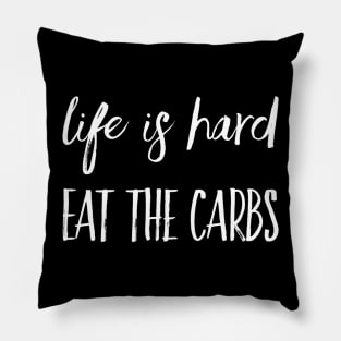 Life is Hard, Eat the Carbs Pillow
